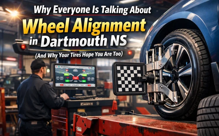  Why Everyone Is Talking About Wheel Alignment in Dartmouth NS (And Why Your Tires Hope You Are Too)